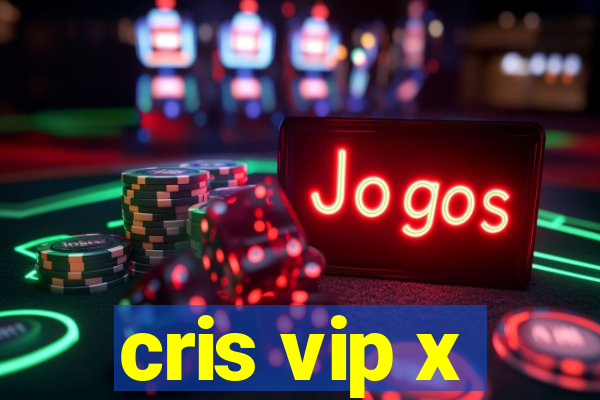 cris vip x
